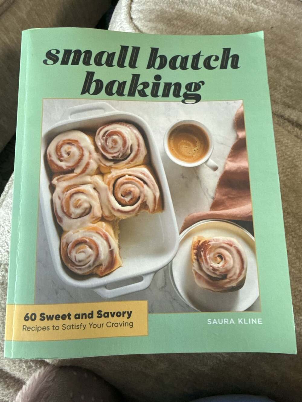 Small Batch Baking: 60 Sweet and Savory Recipes to Satisfy Your Craving by Saura